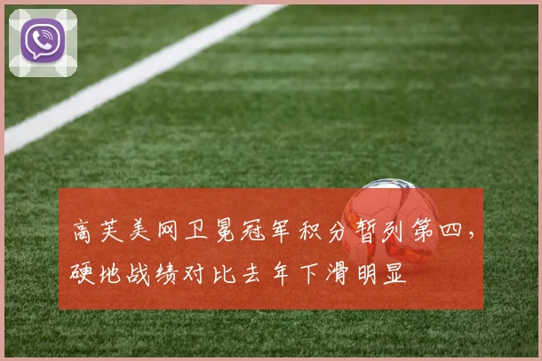 高芙美网卫冕冠军积分暂列第四，硬地战绩对比去年下滑明显